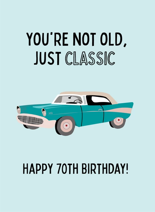 You're Not Old, Just Classic - Happy 70th