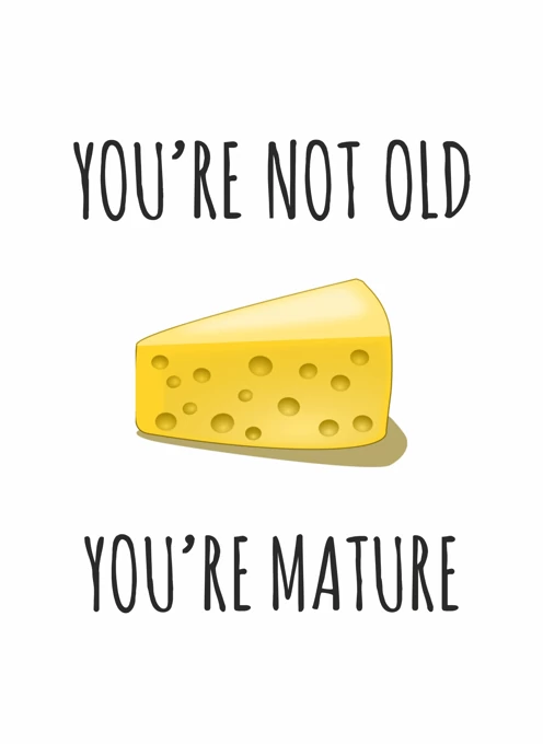 You're Not Old, You're Mature