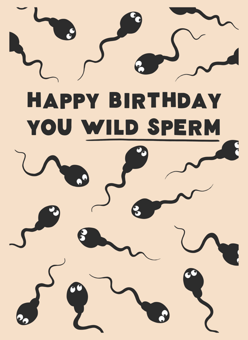 Happy Birthday You Wild Sperm