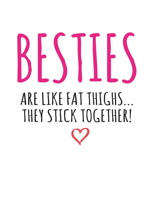 Besties Are Like Fat Thighs
