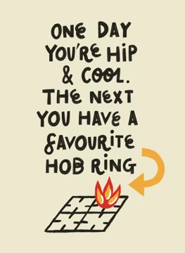 One Day You're Hip and Cool. The Next You Have A Favourite Hob Ring.