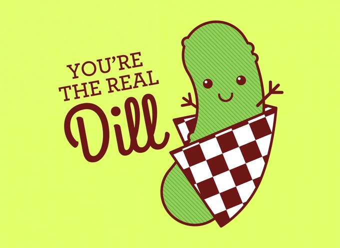You're the real dill
