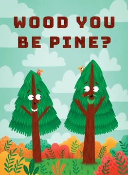 Wood You Be Pine?