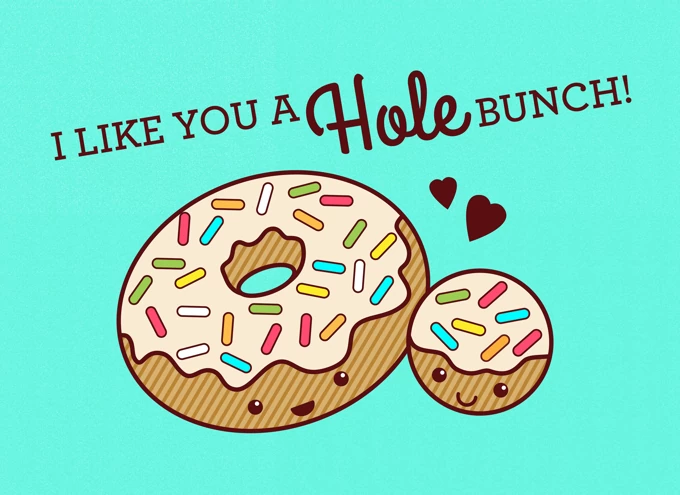 I like you a hole bunch!
