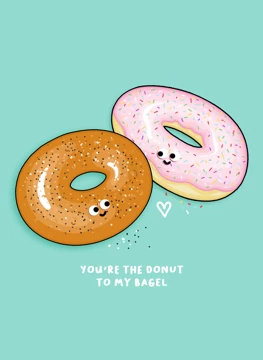 You're the donut to my bagel