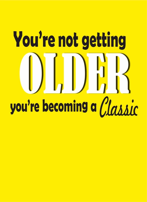 You're Not Getting Older, You're Becoming Classic