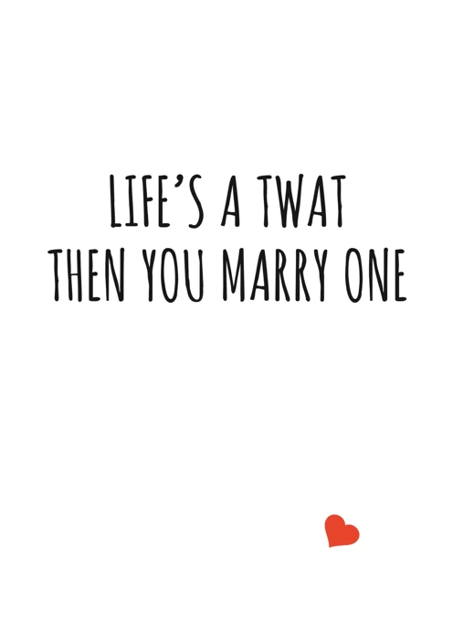 Life's A Twat, Then You Marry One