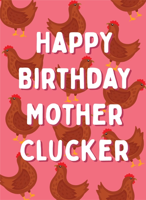 Happy birthday Mother Clucker