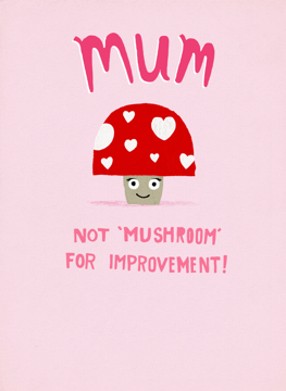 Mum Not Mushroom For Improvement