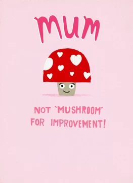 Mum Not Mushroom For Improvement