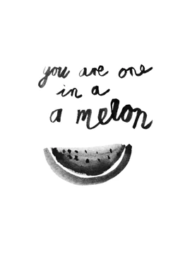 You Are One In a Melon