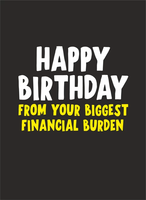 Happy Birthday From Your Biggest Financial Burden