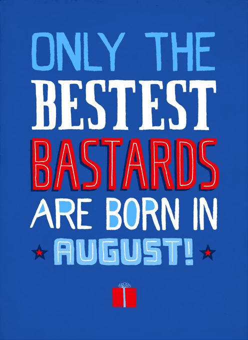 Only Bestest Bastards Born In August!