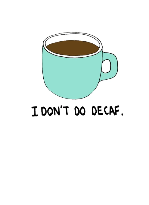 I don't do decaf