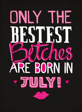 Only Bestest Bitches Born In July