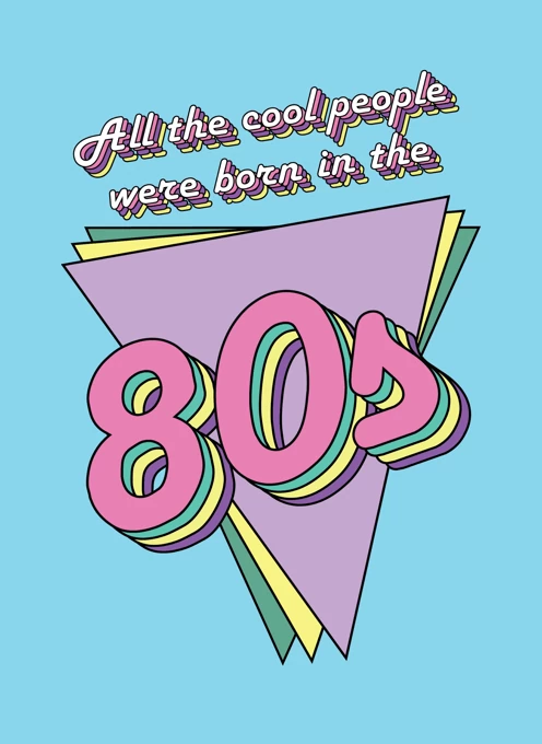 All The Cool People Were Born In The 80s