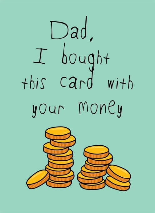 Dad, I Bought This Card With Your Money