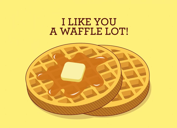 I like you a waffle lot!