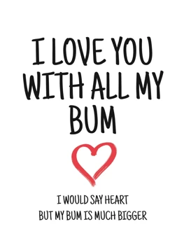I Love You With All My Bum