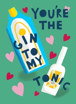 You're The Gin To My Tonic!