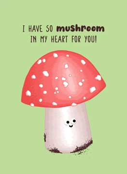 I Have So Mushroom In MY Heart For You