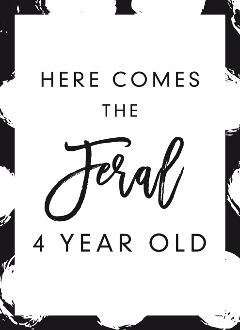Here Comes The Feral 4 Year Old