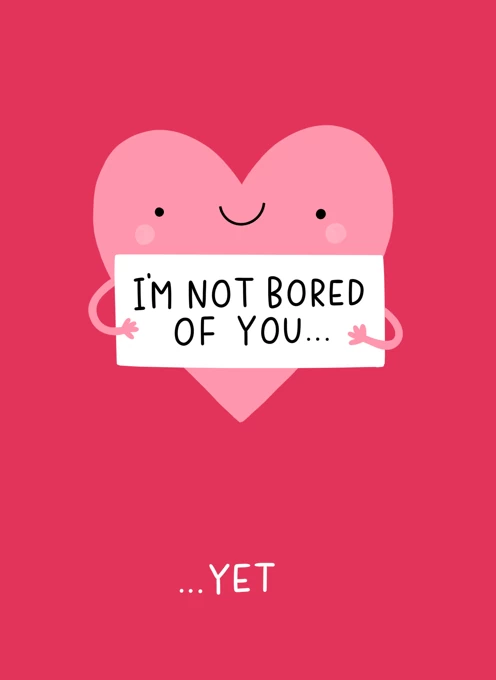 I'm Not Bored Of You...Yet