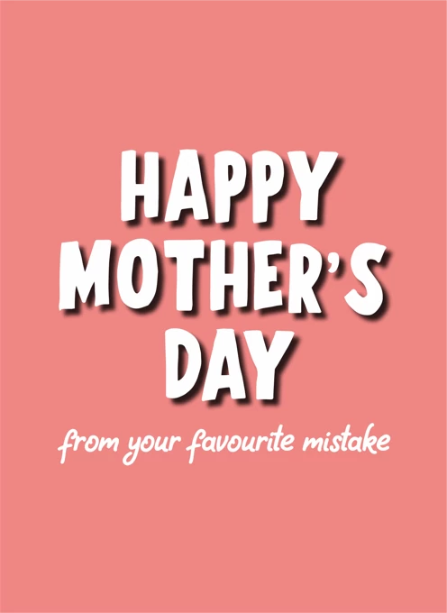 Happy Mother's Day From Your Favourite Mistake