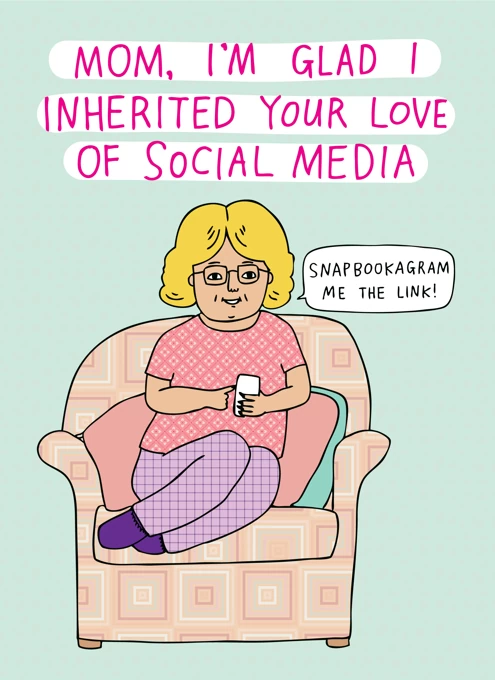 Mom I Inherited Your Love For Social Media