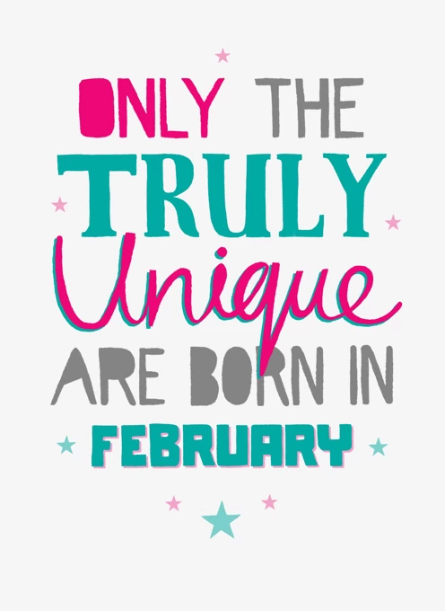 Only Truly Unique Born In February