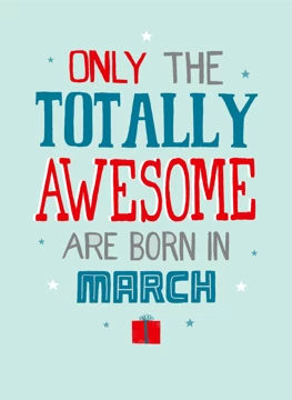 Only Totally Awesome Born In March