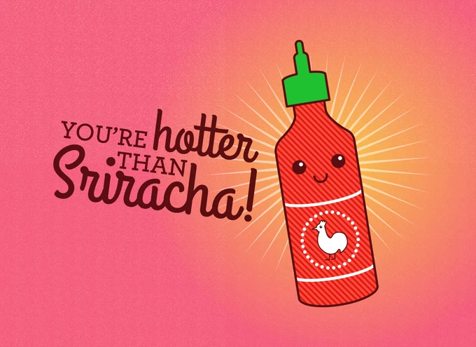 You're hotter than Sriracha!