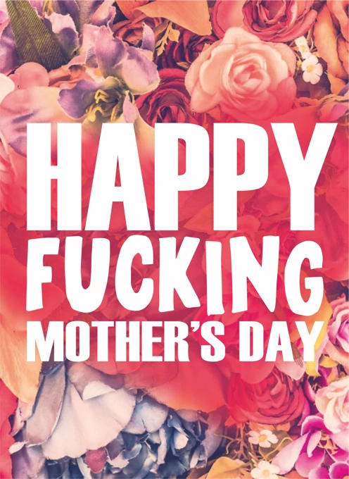 Happy Fucking Mother's Day