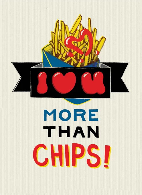 I Love You More Than Chips!