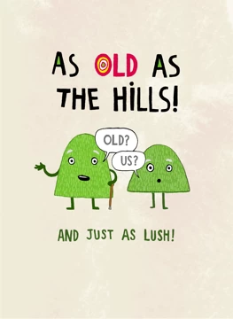 As Old As The Hills!