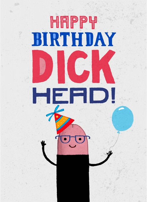 Happy Birthday Dick Head!