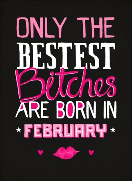 Only The Bestest Bitches Born In February