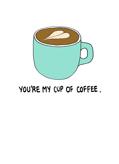 You're my cup of coffee