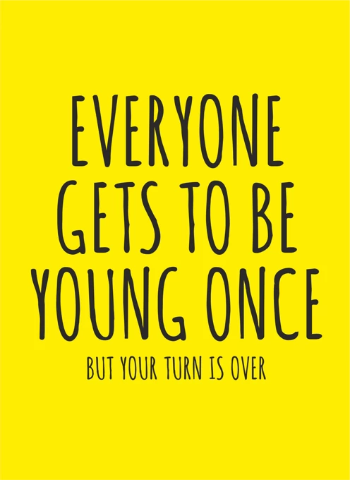 Everyone Gets To Be Young Once