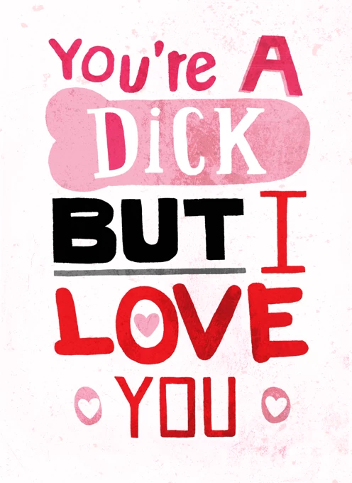 You're A Dick But I Love You