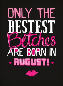 Only Bestest Bitches Born In August!