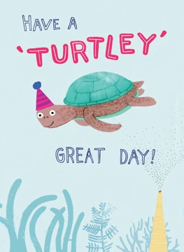 Have A Turtley Great Day!