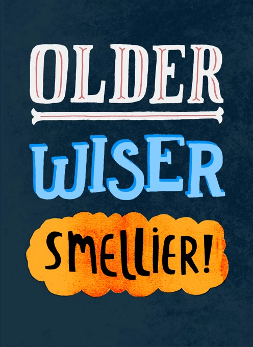 Older, Wiser, Smellier!