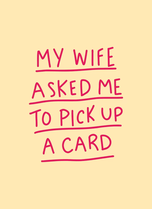 My Wife Asked Me To Pick Up A Card