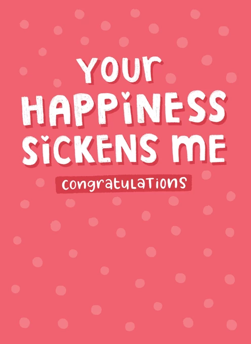 Your Happiness Sickens Me