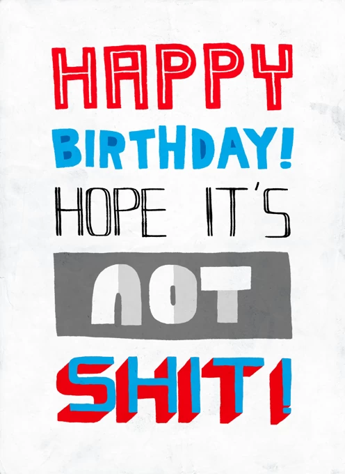 Happy Birthday! Hope It's Not Shit