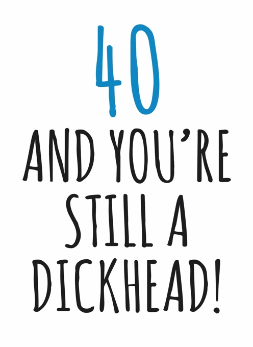 40 And You're Still A Dickhead