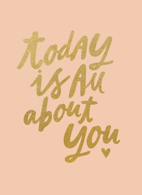 Today Is All About You
