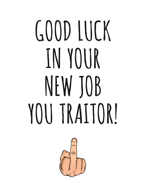Good Luck In Your New Job You Traitor