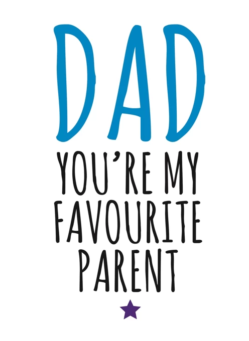 Dad, You're My Favourite Parent